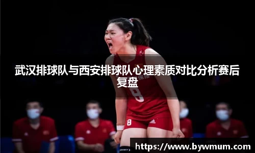 武汉排球队与西安排球队心理素质对比分析赛后复盘