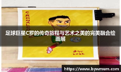 足球巨星C罗的传奇旅程与艺术之美的完美融合绘画展